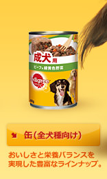 缶(全犬種向け)おいしさと栄養バランスを実現した豊富なラインナップ。