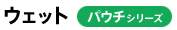 ウェット パウチシリーズ