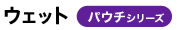 ウェット パウチシリーズ
